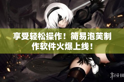 享受轻松操作！简易泡芙制作软件火爆上线！