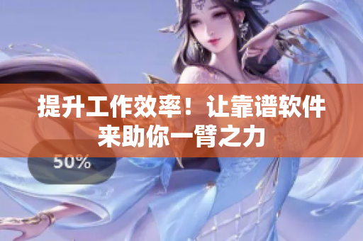 提升工作效率！让靠谱软件来助你一臂之力