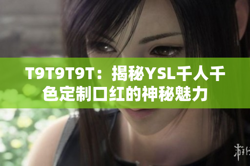 T9T9T9T：揭秘YSL千人千色定制口红的神秘魅力