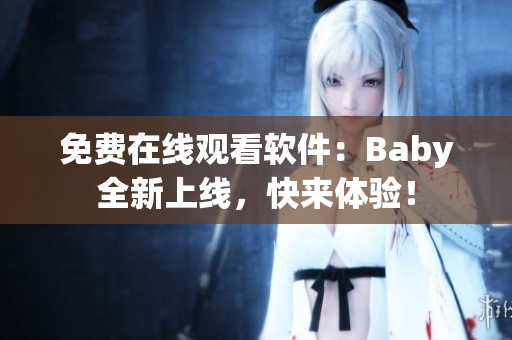 免费在线观看软件：Baby全新上线，快来体验！
