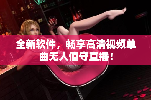 全新软件，畅享高清视频单曲无人值守直播！