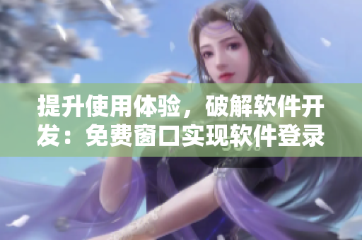 提升使用体验，破解软件开发：免费窗口实现软件登录