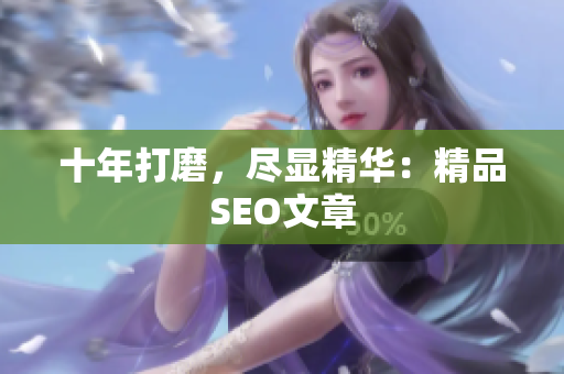 十年打磨，尽显精华：精品SEO文章