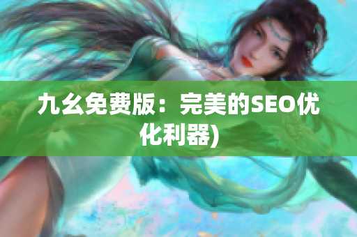 九幺免费版：完美的SEO优化利器)