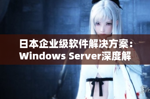 日本企业级软件解决方案：Windows Server深度解析