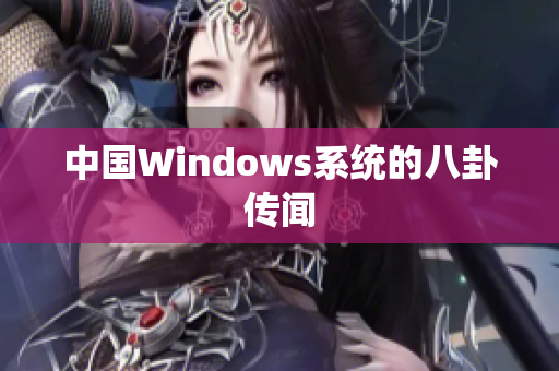 中国Windows系统的八卦传闻