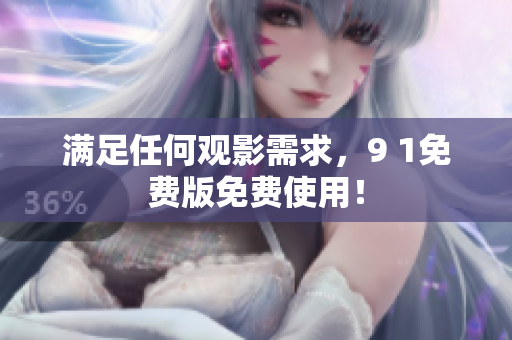 满足任何观影需求，9 1免费版免费使用！