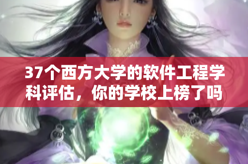 37个西方大学的软件工程学科评估，你的学校上榜了吗
