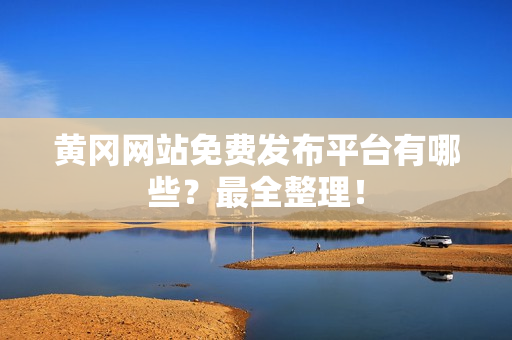 黄冈网站免费发布平台有哪些？最全整理！