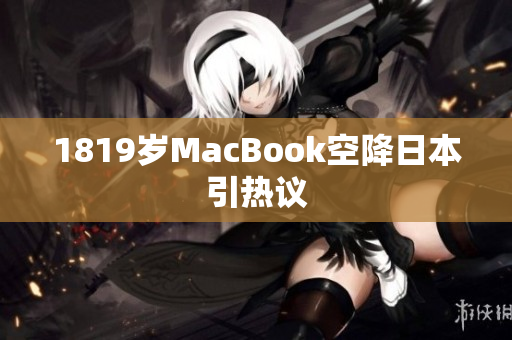 1819岁MacBook空降日本引热议