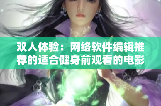 双人体验：网络软件编辑推荐的适合健身前观看的电影