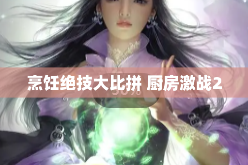 烹饪绝技大比拼 厨房激战2