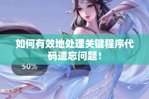 如何有效地处理关键程序代码遗忘问题！