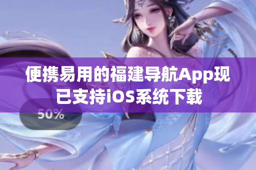 便携易用的福建导航App现已支持iOS系统下载