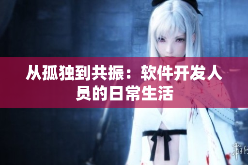 从孤独到共振：软件开发人员的日常生活