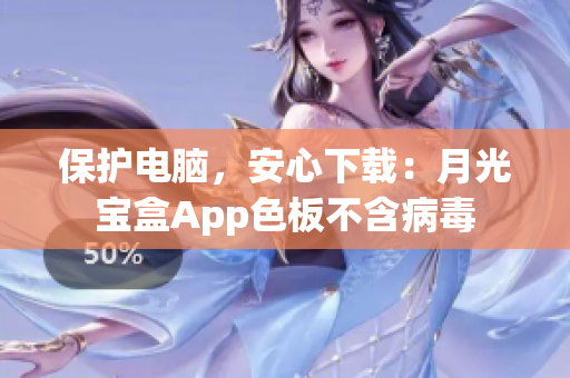 保护电脑，安心下载：月光宝盒App色板不含病毒
