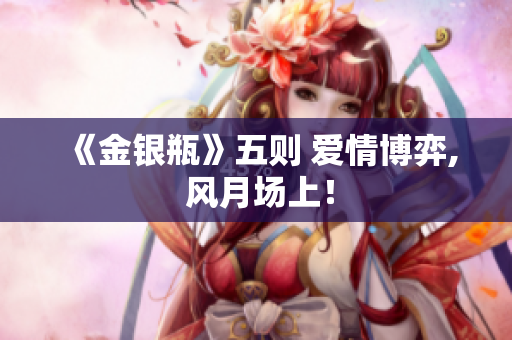 《金银瓶》五则 爱情博弈, 风月场上！