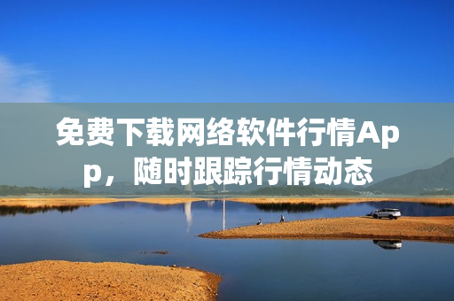 免费下载网络软件行情App，随时跟踪行情动态