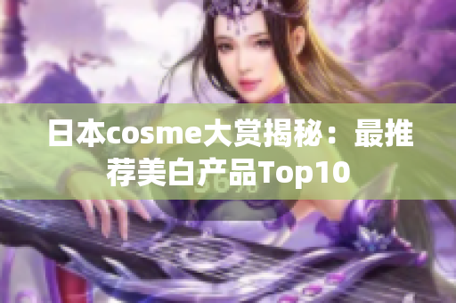 日本cosme大赏揭秘：最推荐美白产品Top10