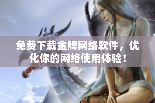 免费下载金牌网络软件，优化你的网络使用体验！