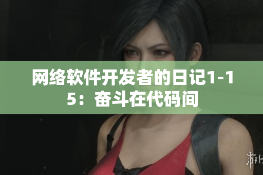 网络软件开发者的日记1-15：奋斗在代码间