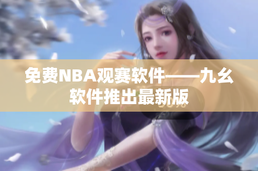 免费NBA观赛软件——九幺软件推出最新版
