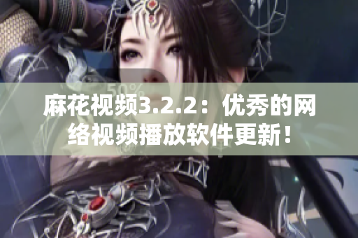 麻花视频3.2.2：优秀的网络视频播放软件更新！