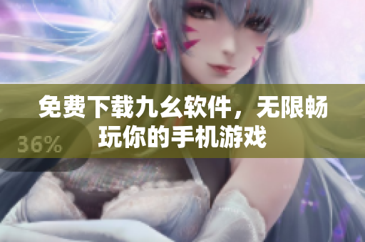 免费下载九幺软件，无限畅玩你的手机游戏
