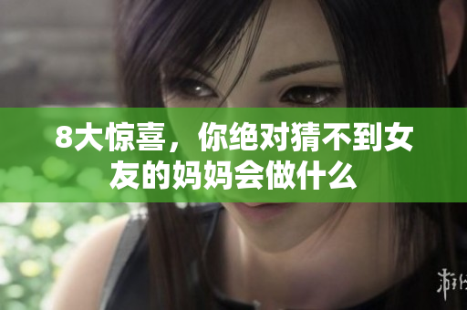 8大惊喜，你绝对猜不到女友的妈妈会做什么