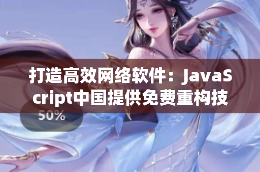 打造高效网络软件：JavaScript中国提供免费重构技巧