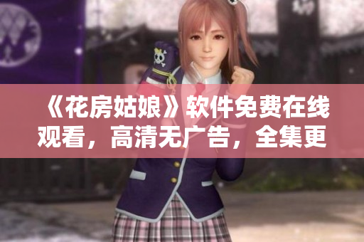 《花房姑娘》软件免费在线观看，高清无广告，全集更新！