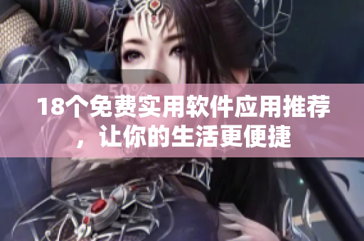 18个免费实用软件应用推荐，让你的生活更便捷