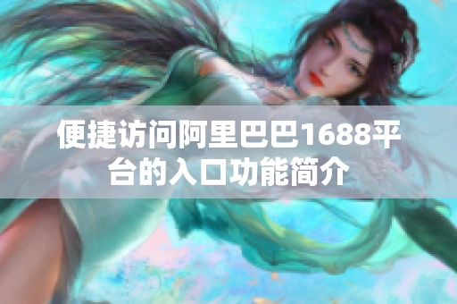 便捷访问阿里巴巴1688平台的入口功能简介
