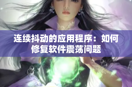 连续抖动的应用程序：如何修复软件震荡问题