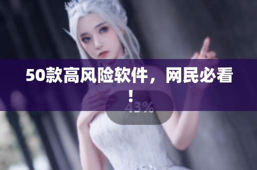 50款高风险软件，网民必看！