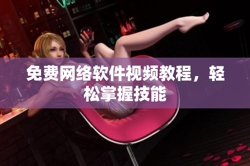 免费网络软件视频教程，轻松掌握技能