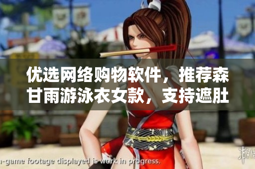 优选网络购物软件，推荐森甘雨游泳衣女款，支持遮肚显瘦功能