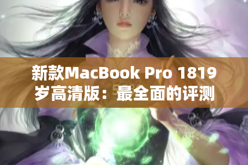 新款MacBook Pro 1819岁高清版：最全面的评测
