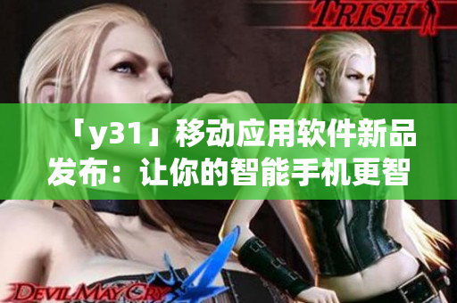 「y31」移动应用软件新品发布：让你的智能手机更智能
