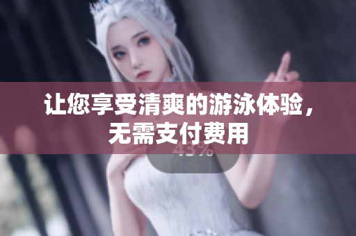 让您享受清爽的游泳体验，无需支付费用