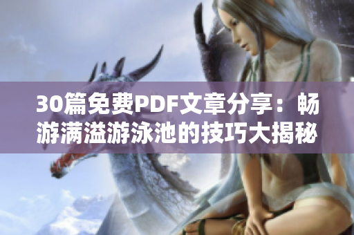 30篇免费PDF文章分享：畅游满溢游泳池的技巧大揭秘