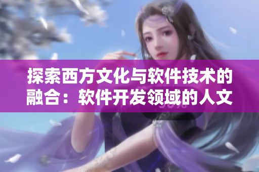 探索西方文化与软件技术的融合：软件开发领域的人文艺术