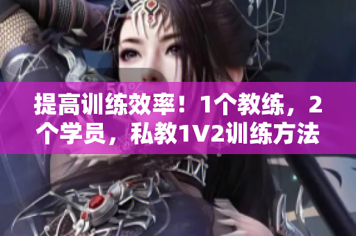 提高训练效率！1个教练，2个学员，私教1V2训练方法分享
