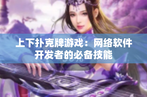 上下扑克牌游戏：网络软件开发者的必备技能