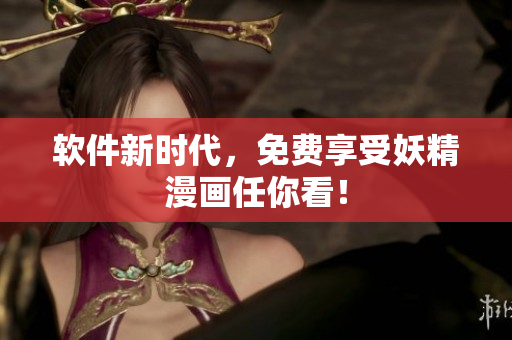 软件新时代，免费享受妖精漫画任你看！