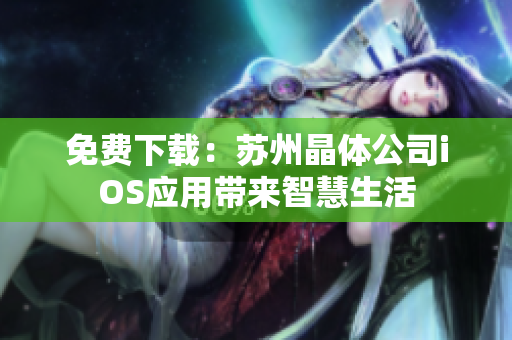 免费下载：苏州晶体公司iOS应用带来智慧生活