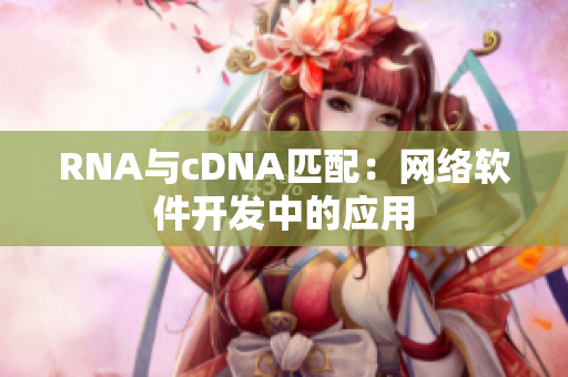 RNA与cDNA匹配：网络软件开发中的应用