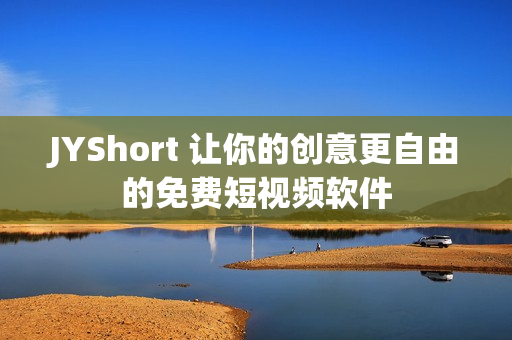 JYShort 让你的创意更自由的免费短视频软件