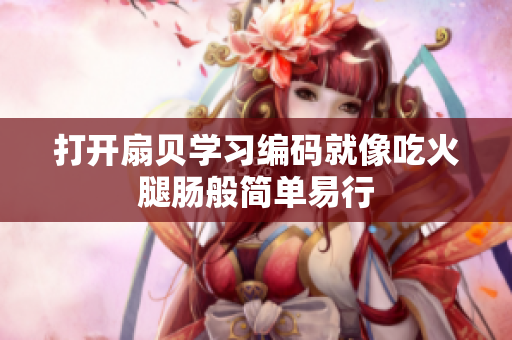 打开扇贝学习编码就像吃火腿肠般简单易行