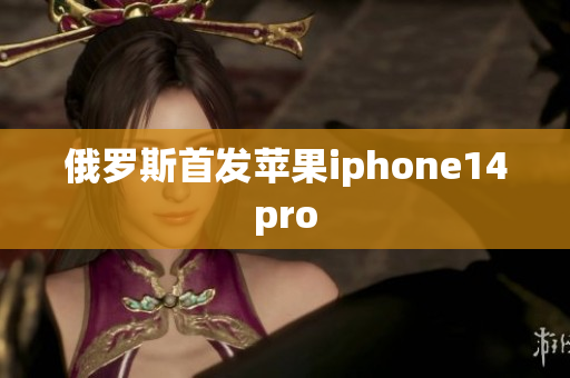俄罗斯首发苹果iphone14pro